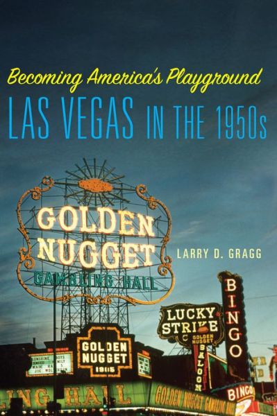 Cover for Larry D. Gragg · Becoming America's Playground: Las Vegas in the 1950s (Paperback Book) (2019)
