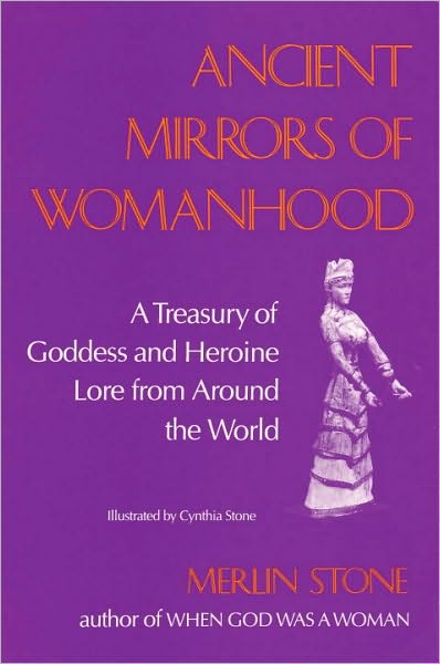 Cover for Merlin Stone · Ancient Mirrors of Womanhood: A Treasury of Goddess and Heroine Lore from Around the World (Paperback Book) [Revised edition] (1990)