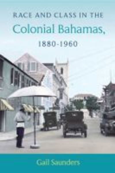 Cover for Gail Saunders · Race and Class in the Colonial Bahamas, 1880-1960 (Pocketbok) (2017)