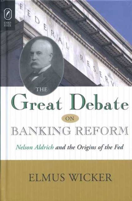 Cover for Wicker, Elmus (Indiana University) · Great Debate on Banking Reform: Nelson Aldrich and the Origins of the Fe (Paperback Book) (2015)
