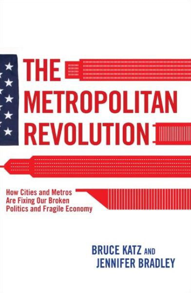 The Metropolitan Revolution: How Cities and Metros Are Fixing Our Broken Politics and Fragile Economy - Bruce Katz - Libros - Rowman & Littlefield - 9780815721512 - 30 de junio de 2013