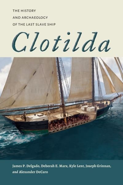 Cover for James P. Delgado · Clotilda: The History and Archaeology of the Last Slave Ship - Maritime Currents:  History and Archaeology (Hardcover Book) (2023)