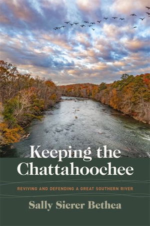 Cover for Bethea, Sally Sierer (Chattahoochee Riverkeeper) · Keeping the Chattahoochee: Reviving and Defending a Great Southern River - Wormsloe Foundation Nature Books (Paperback Book) (2025)