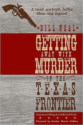 Getting Away with Murder on the Texas Frontier: Notorious Killings and Celebrated Trials - Bill Neal - Books - Texas Tech Press,U.S. - 9780896726512 - April 30, 2009