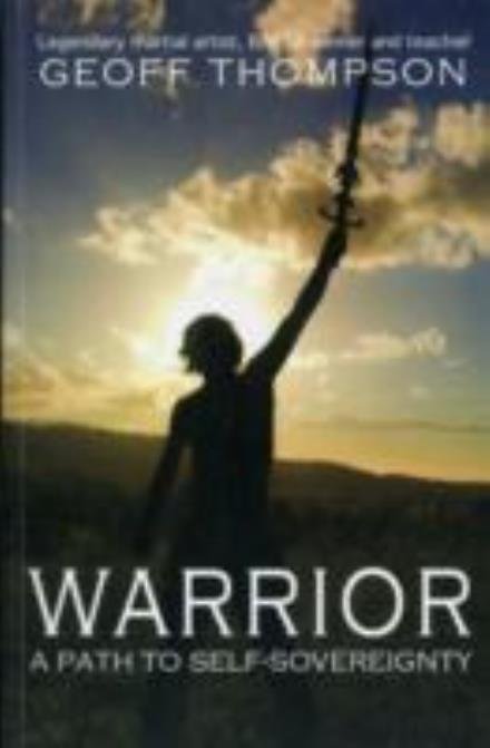Warrior: A Path to Self Sovereignty - Geoff Thompson - Livros - Geoff Thompson Ltd - 9780956921512 - 28 de outubro de 2011