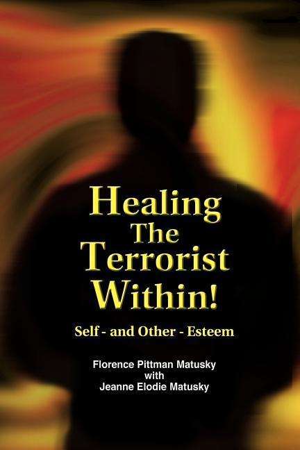 Cover for Jeanne Elodie Matusky · Healing the Terrorist Within! Self- and Other-esteem (Paperback Book) [First edition] (2003)