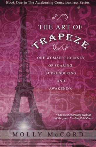 Cover for Molly Mccord · The Art of Trapeze: One Woman's Journey of Soaring, Surrendering, and Awakening (The Awakening Consciousness Series) (Volume 1) (Paperback Book) (2013)