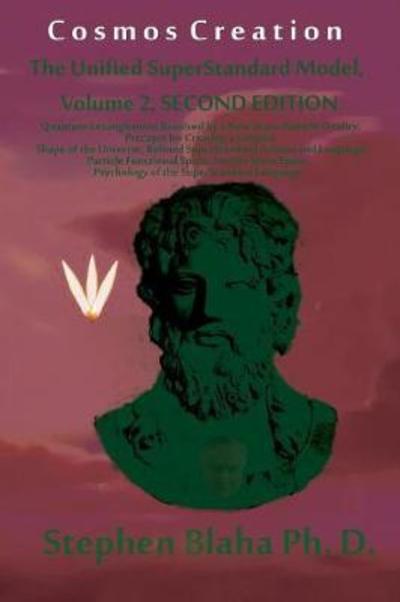 Cosmos Creation : The Unified SuperStandard Model, Volume 2, SECOND EDITION : Quantum Entanglement Resolved by a New Wave-Particle Duality, Precepts ... Axioms and Language, Particle Function - Stephen Blaha - Books - Pingree-Hill Publishing - 9780998457512 - July 23, 2018