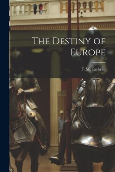 Cover for F (Frank) 1900- McEachran · The Destiny of Europe (Pocketbok) (2021)