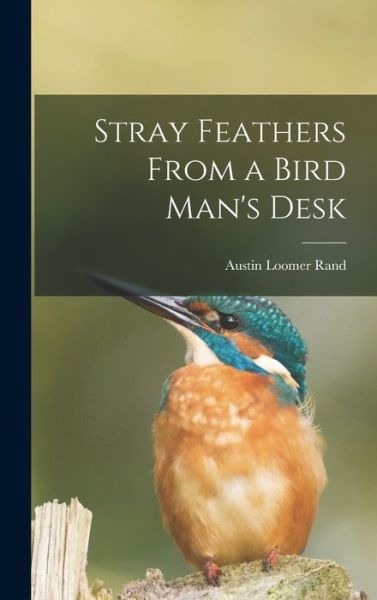 Cover for Austin Loomer 1905-1982 Rand · Stray Feathers From a Bird Man's Desk (Hardcover Book) (2021)