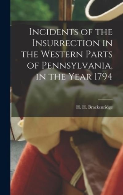 Cover for H H (Hugh Henry) 174 Brackenridge · Incidents of the Insurrection in the Western Parts of Pennsylvania, in the Year 1794 (Hardcover bog) (2021)