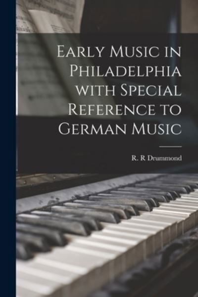 Cover for R R Drummond · Early Music in Philadelphia With Special Reference to German Music (Pocketbok) (2021)