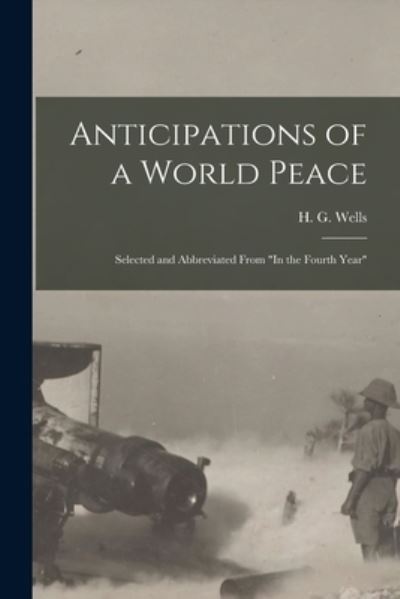 Cover for H G (Herbert George) 1866-1 Wells · Anticipations of a World Peace; Selected and Abbreviated From In the Fourth Year (Paperback Bog) (2021)