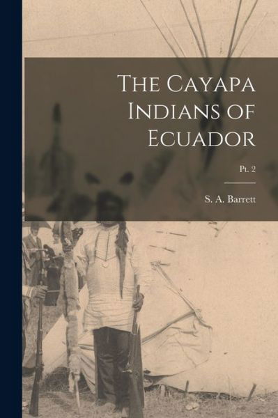 Cover for S a (Samuel Alfred) 1879- Barrett · The Cayapa Indians of Ecuador; pt. 2 (Paperback Bog) (2021)