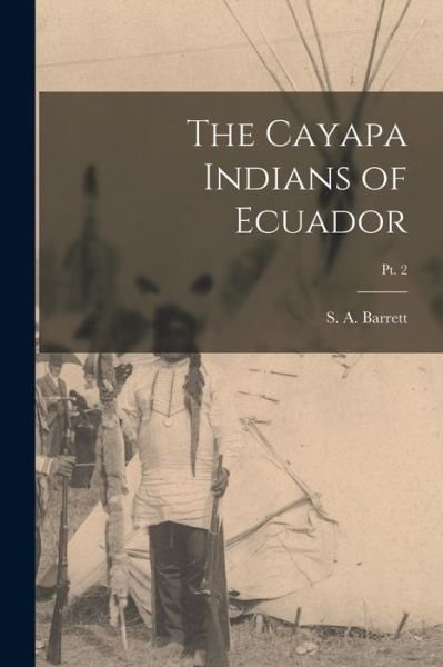 Cover for S a (Samuel Alfred) 1879- Barrett · The Cayapa Indians of Ecuador; pt. 2 (Paperback Book) (2021)