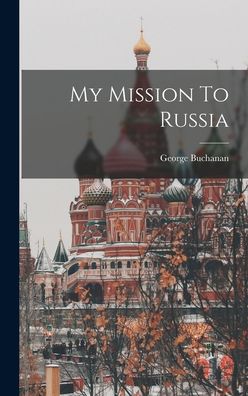 Cover for George Buchanan · My Mission To Russia (Inbunden Bok) (2022)