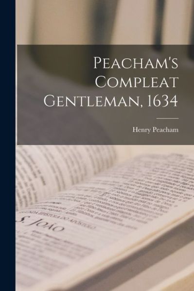 Cover for Henry Peacham · Peacham's Compleat Gentleman 1634 (Book) (2022)