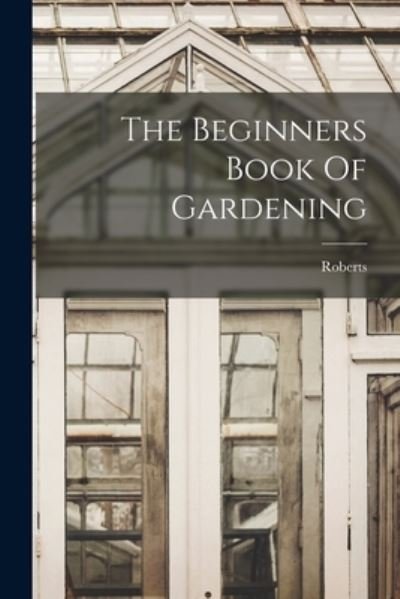 Cover for Roberts · Beginners Book of Gardening (Book) (2022)