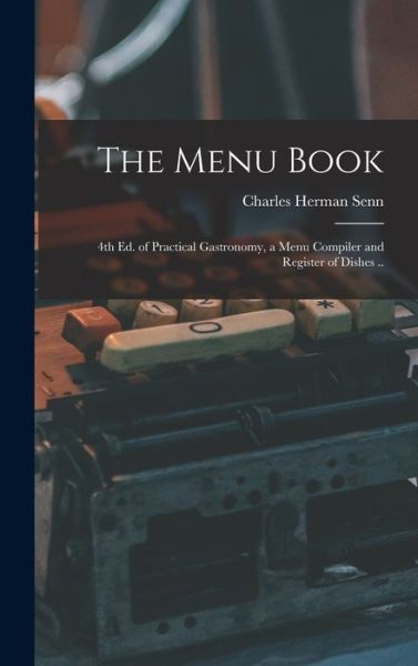 Cover for Charles Herman Senn · Menu Book; 4th Ed. of Practical Gastronomy, a Menu Compiler and Register of Dishes . . (Book) (2022)