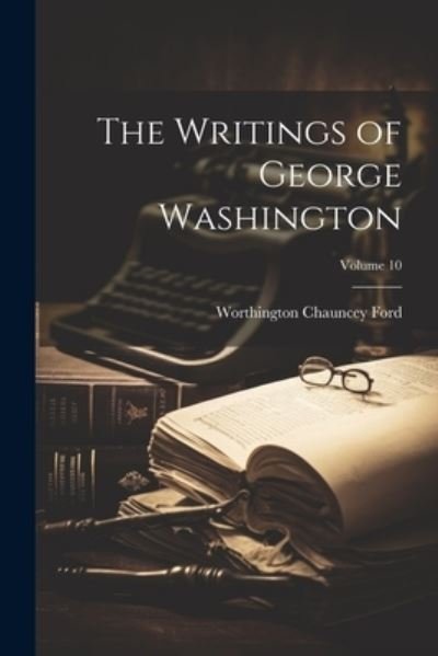 Cover for Worthington Chauncey Ford · Writings of George Washington; Volume 10 (Book) (2023)