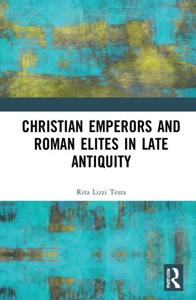 Cover for Testa, Rita Lizzi (University of Perugia, Italy.) · Christian Emperors and Roman Elites in Late Antiquity (Paperback Book) (2024)