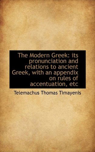 Cover for Telemachus Thomas Timayenis · The Modern Greek: Its Pronunciation and Relations to Ancient Greek, with an Appendix on Rules of Acc (Paperback Book) (2009)