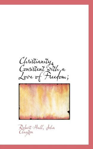 Cover for Robert Hall · Christianity, Consistent with a Love of Freedom; (Paperback Book) (2009)