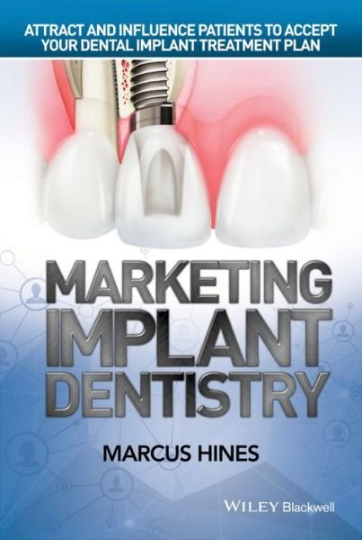 Cover for Hines, Marcus (BioHorizons Implant System, MD, USA) · Marketing Implant Dentistry: Attract and Influence Patients to Accept Your Dental Implant Treatment Plan (Hardcover bog) (2015)