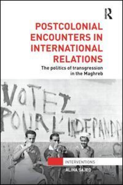 Cover for Sajed, Alina (University of Hong Kong, China) · Postcolonial Encounters in International Relations: The Politics of Transgression in the Maghreb - Interventions (Paperback Book) (2016)