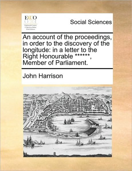 Cover for John Harrison · An Account of the Proceedings, in Order to the Discovery of the Longitude: in a Letter to the Right Honourable ******, Member of Parliament. (Paperback Bog) (2010)