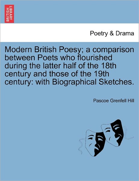 Cover for Pascoe Grenfell Hill · Modern British Poesy; a Comparison Between Poets Who Flourished During the Latter Half of the 18th Century and Those of the 19th Century: with Biograp (Paperback Book) (2011)