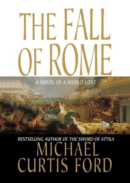 Cover for Michael Curtis Ford · The Fall of Rome: a Novel of a World Lost (Paperback Book) [First edition] (2008)