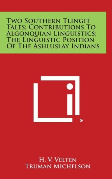 Cover for H V Velten · Two Southern Tlingit Tales; Contributions to Algonquian Linguistics; the Linguistic Position of the Ashluslay Indians (Hardcover Book) (2013)