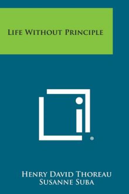 Life Without Principle - Henry David Thoreau - Kirjat - Literary Licensing, LLC - 9781258983512 - sunnuntai 27. lokakuuta 2013