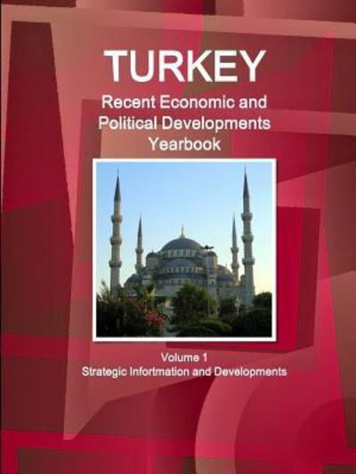 Turkey Recent Economic and Political Developments Yearbook Volume 1 Strategic Information and Developments - Inc Ibp - Bücher - Lulu.com - 9781329164512 - 19. Juli 2015