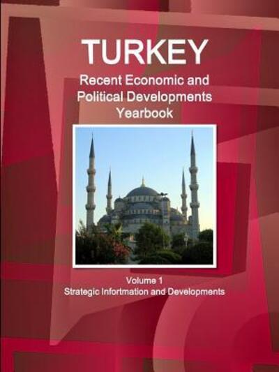 Turkey Recent Economic and Political Developments Yearbook Volume 1 Strategic Information and Developments - Inc Ibp - Books - Lulu.com - 9781329164512 - July 19, 2015