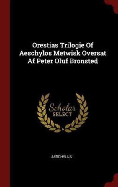 Cover for Aeschylus · Orestias Trilogie of Aeschylos Metwisk Oversat AF Peter Oluf Bronsted (Gebundenes Buch) (2016)