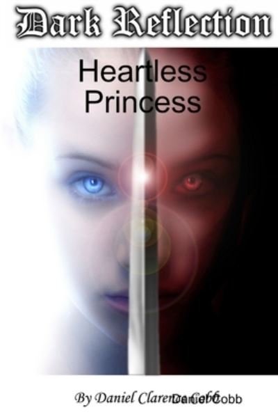 Dark Reflection - Heartless Princess - Daniel Cobb - Books - Lulu Press, Inc. - 9781365858512 - March 29, 2017