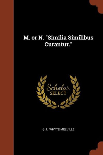 Cover for G J Whyte-Melville · M. or N. Similia Similibus Curantur. (Paperback Book) (2017)