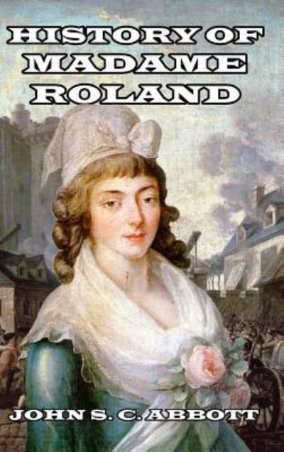 Cover for John S. C. Abbott · History of Madame Roland (Gebundenes Buch) (2024)