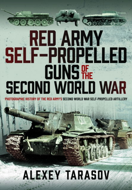 Alexey Tarasov · Red Army Self-Propelled Guns of the Second World War: Photographic History of the Red Army’s Second World War Self-Propelled Artillery (Hardcover Book) (2024)