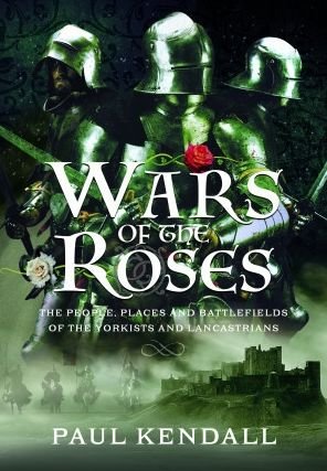 Cover for Paul Kendall · Wars of the Roses: The People, Places and Battlefields of the Yorkists and Lancastrians (Gebundenes Buch) (2023)