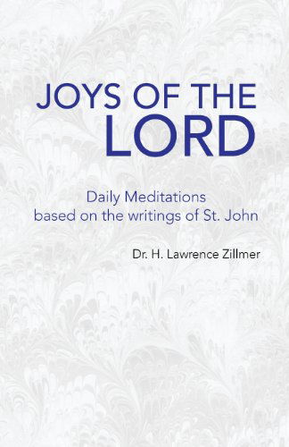 Joys of the Lord Daily Meditations Based on the Writings of St. John - H. Lawrence Zillmer - Books - Xlibris - 9781425772512 - November 21, 2007