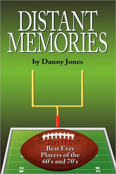 Distant Memories: the Nfl's Best Ever Players of the 60's and 70's - Danny Jones - Books - AuthorHouse - 9781434343512 - April 19, 2008