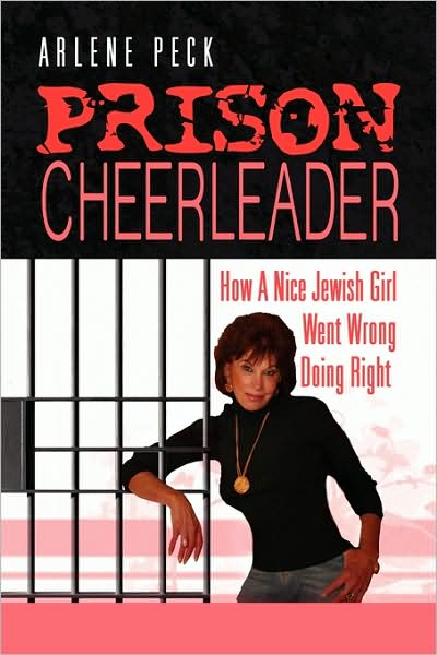 Cover for Arlene Peck · Prison Cheerleader: How a Nice Jewish Girl Went Wrong Doing Right (Paperback Book) (2009)