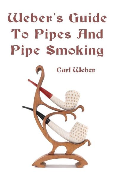 Weber's Guide to Pipes and Pipe Smoking - Carl Weber - Books - CreateSpace Independent Publishing Platf - 9781438288512 - October 28, 2010