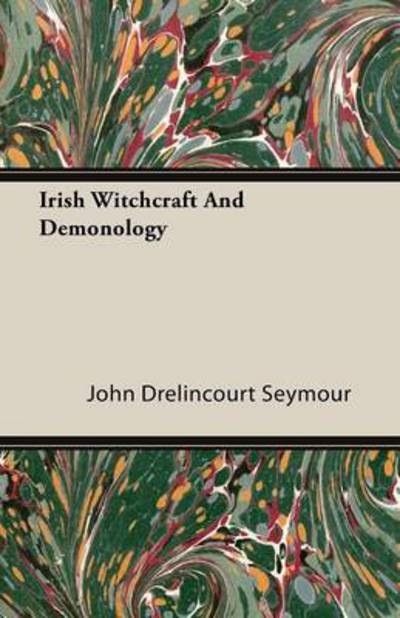 Irish Witchcraft and Demonology - John Drelincourt Seymour - Książki - Johnson Press - 9781444681512 - 12 lutego 2010