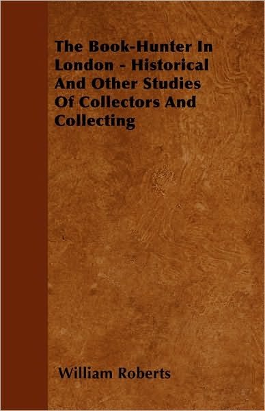 Cover for William Roberts · The Book-hunter in London - Historical and Other Studies of Collectors and Collecting (Paperback Bog) (2010)