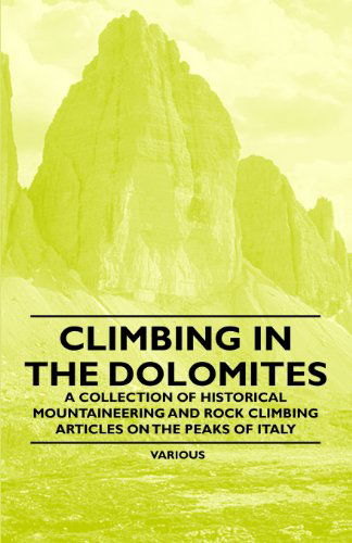 Cover for Climbing in the Dolomites - a Collection of Historical Mountaineering and Rock Climbing Articles on the Peaks of Italy (Paperback Book) (2011)