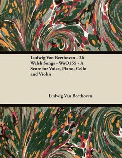 Ludwig Van Beethoven - 26 Welsh Songs - Woo155 - a Score for Voice, Piano, Cello and Violin - Ludwig Van Beethoven - Books - Masterson Press - 9781447440512 - January 25, 2012